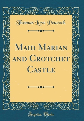 Maid Marian and Crotchet Castle (Classic Reprint)