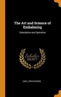 The Art and Science of Embalming: Descriptive and Operative