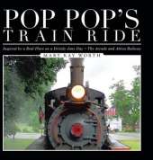 Pop Pop's Train Ride: Inspired by a Real Place on a Drizzly June Day The Arcade and Attica Railway