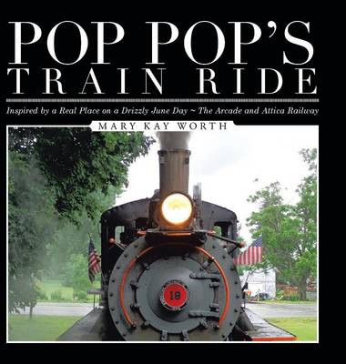 Pop Pop's Train Ride: Inspired by a Real Place on a Drizzly June Day The Arcade and Attica Railway