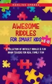 Awesome Riddles For Smart Kids 8-10: A Collection Of Difficult Riddles & Fun Brain Teasers For Real Family Fun