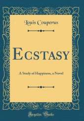Ecstasy: A Study of Happiness, a Novel (Classic Reprint)