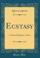 Ecstasy: A Study of Happiness, a Novel (Classic Reprint)