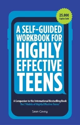 A Self-Guided Workbook for Highly Effective Teens: A Companion to the Best Selling 7 Habits of Highly Effective Teens (Gift for Teens and Tweens)