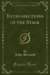 Retrospections of the Stage, Vol. 1 of 2 (Classic Reprint)