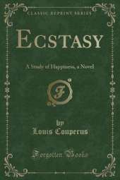 Ecstasy: A Study of Happiness, a Novel (Classic Reprint)