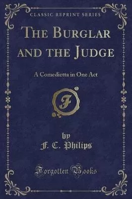 The Burglar and the Judge: A Comedietta in One Act (Classic Reprint)