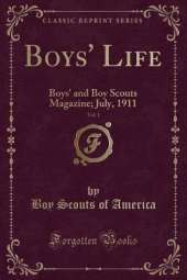 Boys' Life, Vol. 1: Boys' and Boy Scouts Magazine; July, 1911 (Classic Reprint)