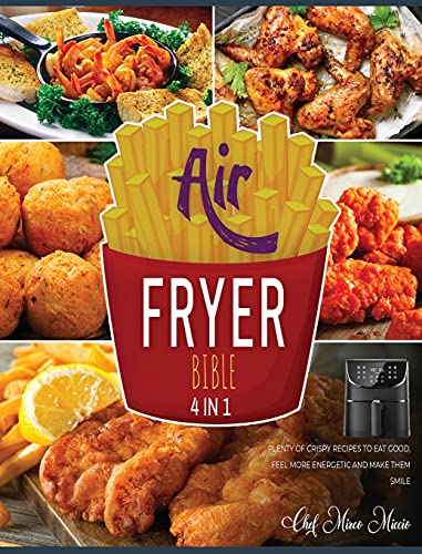 Air Fryer Bible [4 Books in 1]: Plenty of Crispy Recipes to Eat Good, Feel More Energetic and Make Them Smile