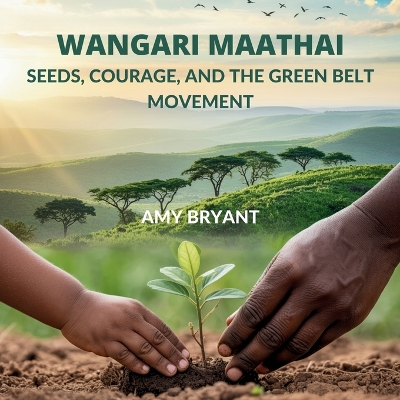 Wangari Maathai: Seeds, Courage, and the Green Belt Movement