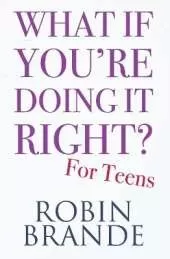 What If You're Doing It Right? For Teens: 100 Tips for Getting the Confidence and Happiness You Deserve