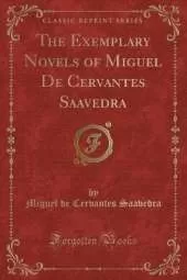 The Exemplary Novels of Miguel De Cervantes Saavedra (Classic Reprint)
