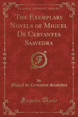 The Exemplary Novels of Miguel De Cervantes Saavedra (Classic Reprint)