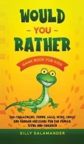 Would You Rather Game Book for Kids: 500 Challenging, Funny, Silly, Weird, Gross and Random Questions Fun for Family, Teens and Children
