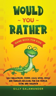 Would You Rather Game Book for Kids: 500 Challenging, Funny, Silly, Weird, Gross and Random Questions Fun for Family, Teens and Children