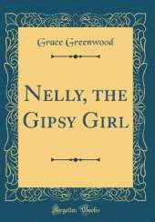 Nelly, the Gipsy Girl (Classic Reprint)