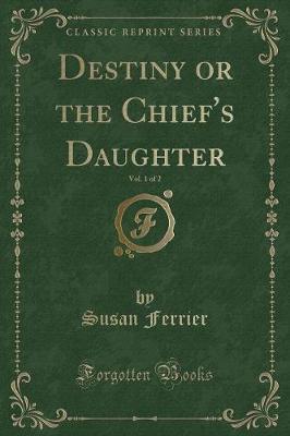 Destiny or the Chief's Daughter, Vol. 1 of 2 (Classic Reprint)