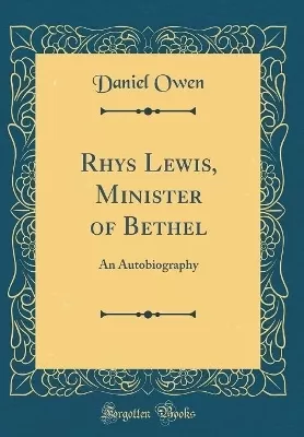 Rhys Lewis, Minister of Bethel: An Autobiography (Classic Reprint)