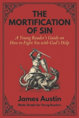 The Mortification of Sin: A Young Reader's Guide on How to Fight Sin with God's Help (Puritan Paperbacks for Kids)