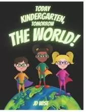 Today ... Kindergarten, Tomorrow... The World!