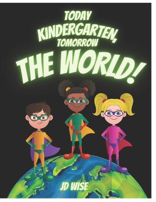 Today ... Kindergarten, Tomorrow... The World!