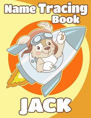 Name Tracing Book Jack: Personalized First Name Tracing Workbook for Kids in Preschool and Kindergarten - Primary Tracing Book for Children Learning How to Write Their Name - Fun Dog Book Design