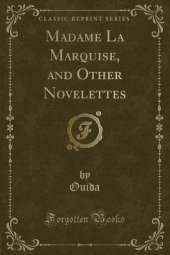Madame La Marquise, and Other Novelettes (Classic Reprint)