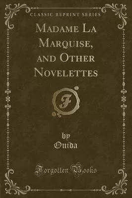 Madame La Marquise, and Other Novelettes (Classic Reprint)