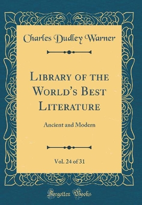 Library of the World's Best Literature, Vol. 24 of 31: Ancient and Modern (Classic Reprint)