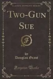 Two-Gun Sue (Classic Reprint)