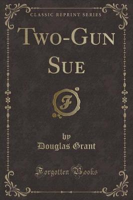 Two-Gun Sue (Classic Reprint)