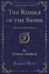 The Riddle of the Sands: A Record of Secret Service (Classic Reprint)