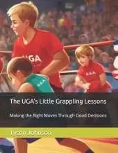 The UGA's Little Grappling Lessons: Making the Right Moves Through Good Decisions