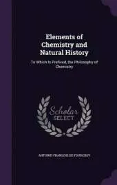Elements of Chemistry and Natural History: To Which Is Prefixed, the Philosophy of Chemistry