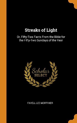 Streaks of Light: Or, Fifty-Two Facts From the Bible for the Fifty-Two Sundays of the Year