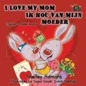 I Love My Mom Ik Hou Van Mijn Moeder: English Dutch Bilingual Edition