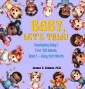 Baby, Let's Talk! Developing Baby's First 100 Words, Book 5: Book 5 - Body Part Words