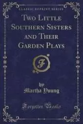 Two Little Southern Sisters and Their Garden Plays (Classic Reprint)