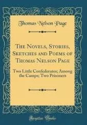 The Novels, Stories, Sketches and Poems of Thomas Nelson Page: Two Little Confederates; Among the Camps; Two Prisoners (Classic Reprint)