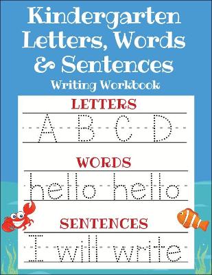 Kindergarten Letters, Words & Sentences Writing Workbook: Kindergarten Homeschool Curriculum Scholastic Workbook to Boost Writing, Reading and Phonics (Trace Letters ABC Print Handwriting Book, Pre K and Kids Ages 3-5)