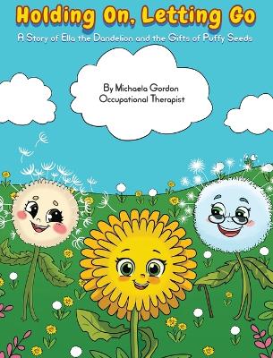 Holding On, Letting Go: A Story of Ella the Dandelion and the Gifts of Puffy Seeds