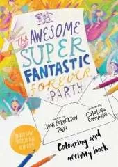 The Awesome Super Fantastic Forever Party Art and Activity Book: Colouring, Puzzles, Mazes and More