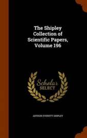 The Shipley Collection of Scientific Papers, Volume 196