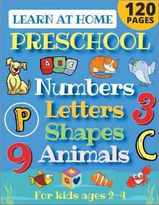Learn at Home Preschool Numbers, Letters, Shapes & Animals for Kids Ages 2-4: Easy learning alphabet, abc, curriculum, counting workbook for homeschool activities (home school read, write, numbers, reading, writing for Pre-K and Toddlers)