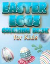 Easter Eggs Coloring Book For Kids: The Great Big Easter Egg, Bunny, Easter Chicken And Much More Coloring Book For Kids, Happy Easter Coloring Book For Children And Preschoolers