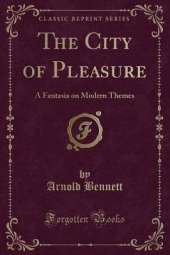 The City of Pleasure: A Fantasia on Modern Themes (Classic Reprint)