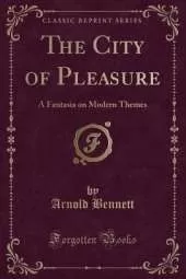 The City of Pleasure: A Fantasia on Modern Themes (Classic Reprint)