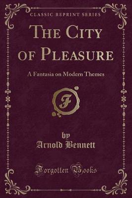 The City of Pleasure: A Fantasia on Modern Themes (Classic Reprint)