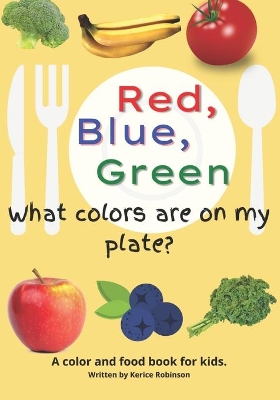 Red, Blue, and Green! What Colors Are On My Plate?: A color and food recognition book for kids.