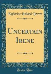 Uncertain Irene (Classic Reprint)